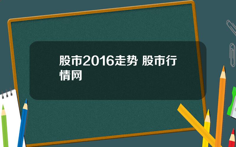 股市2016走势 股市行情网